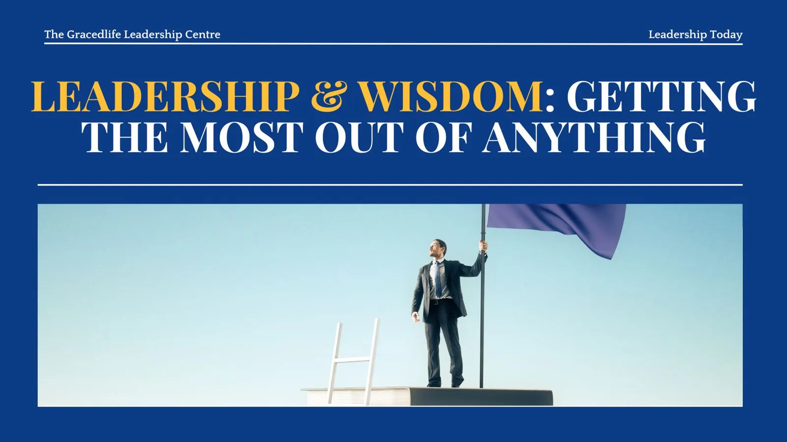 Leadership & Wisdom: Getting the Most out of Anything